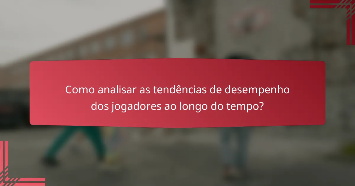 Como analisar as tendências de desempenho dos jogadores ao longo do tempo?