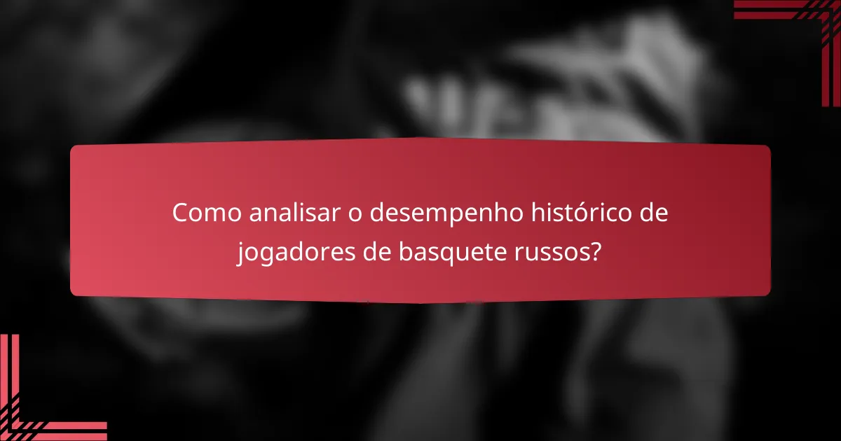 Como analisar o desempenho histórico de jogadores de basquete russos?