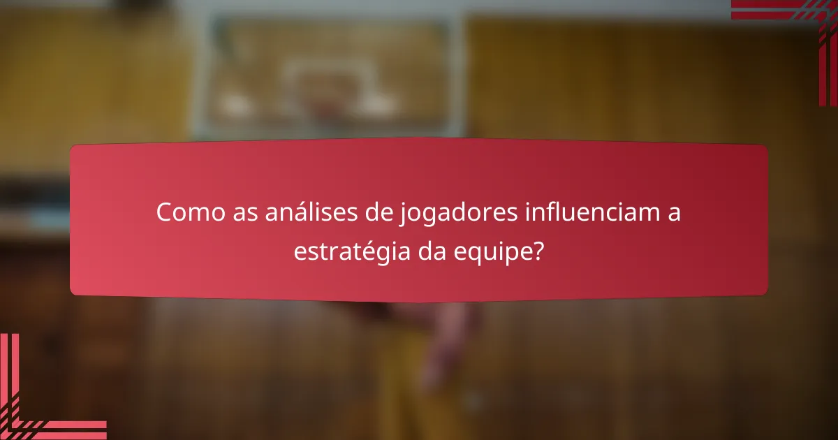 Como as análises de jogadores influenciam a estratégia da equipe?