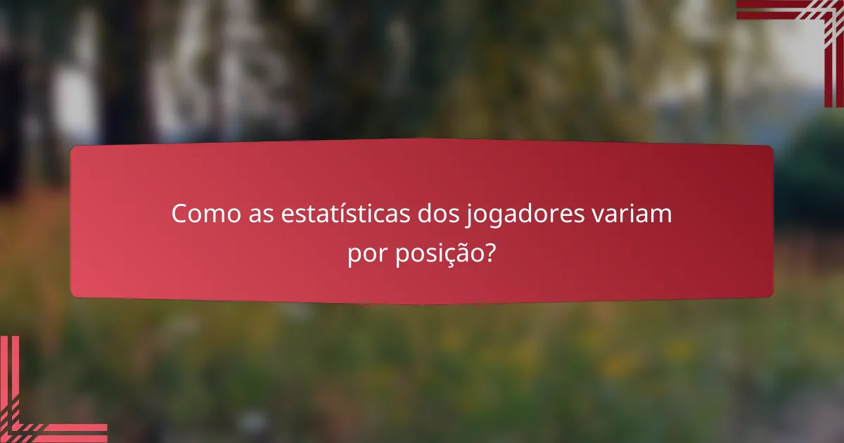 Como as estatísticas dos jogadores variam por posição?