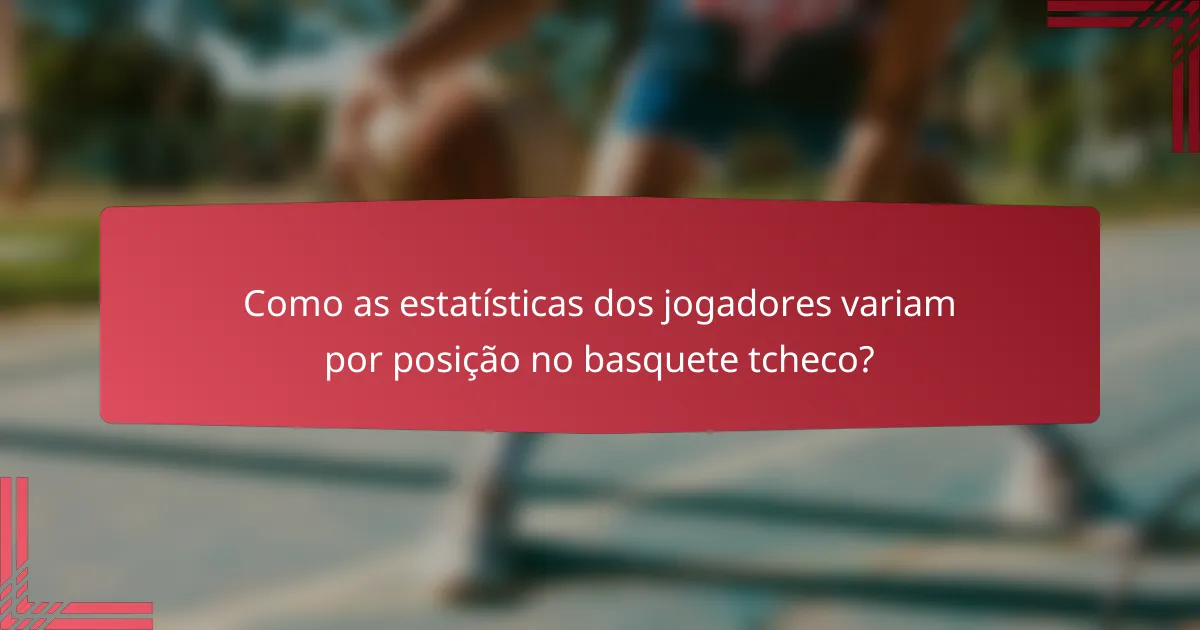 Como as estatísticas dos jogadores variam por posição no basquete tcheco?