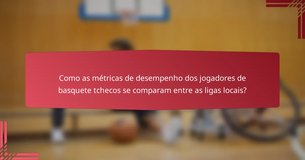 Como as métricas de desempenho dos jogadores de basquete tchecos se comparam entre as ligas locais?