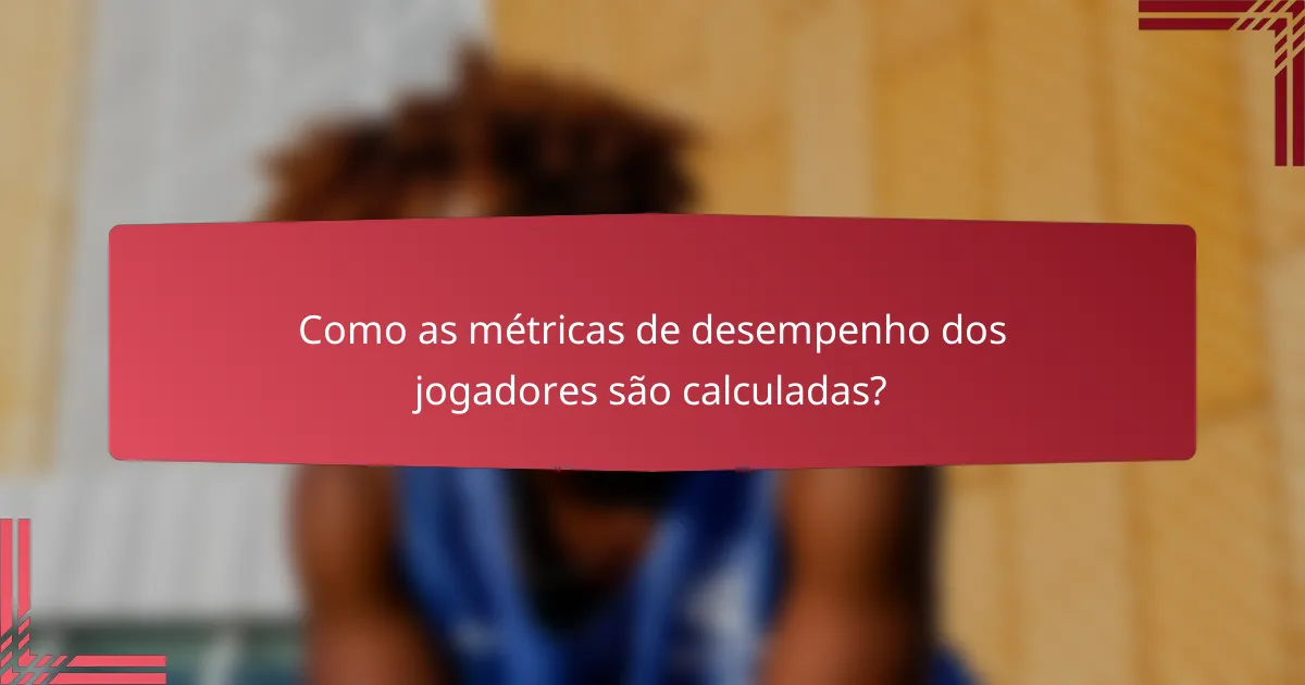 Como as métricas de desempenho dos jogadores são calculadas?