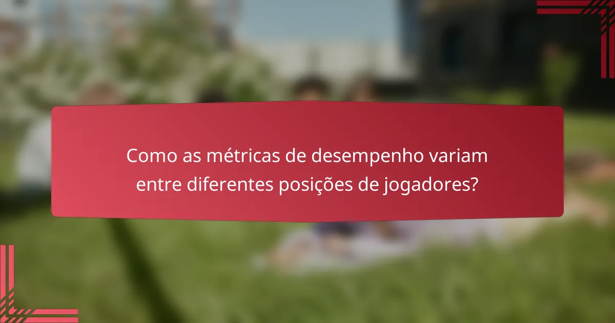 Como as métricas de desempenho variam entre diferentes posições de jogadores?