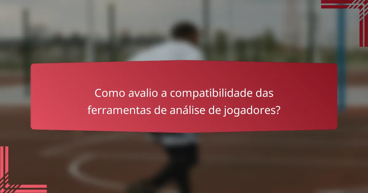 Como avalio a compatibilidade das ferramentas de análise de jogadores?