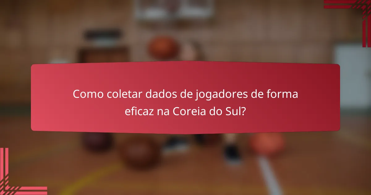 Como coletar dados de jogadores de forma eficaz na Coreia do Sul?