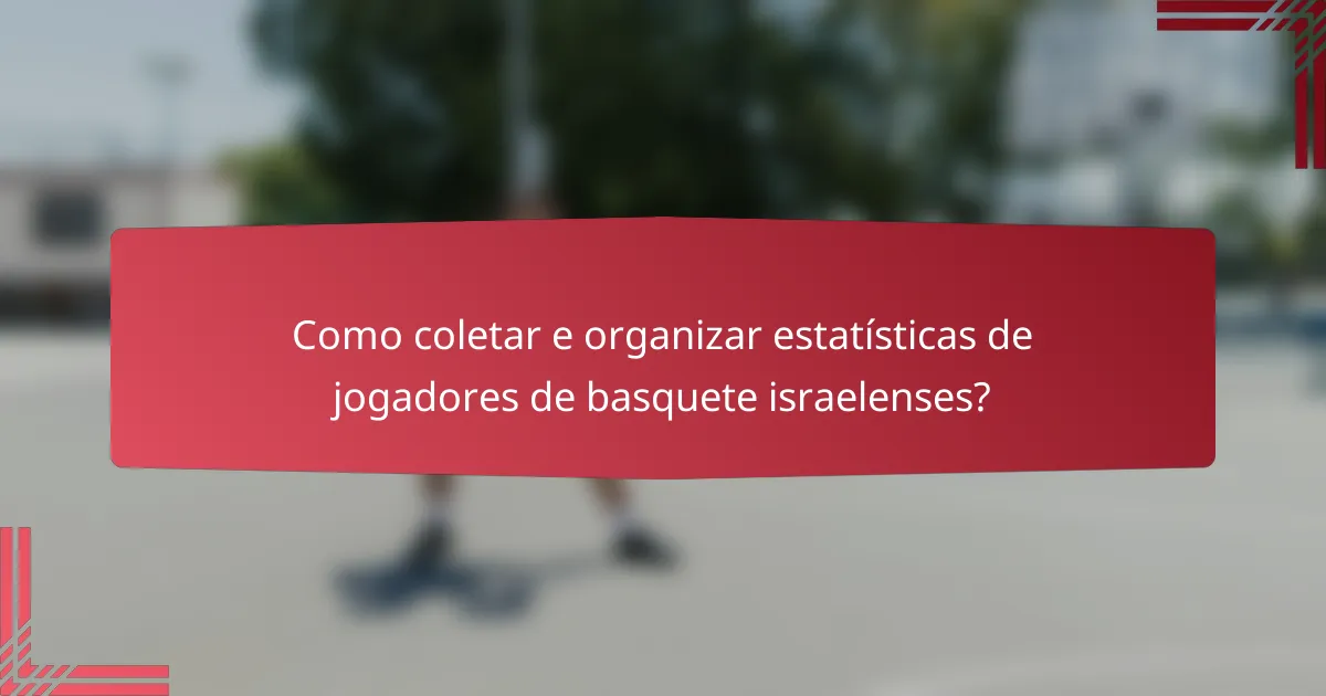 Como coletar e organizar estatísticas de jogadores de basquete israelenses?
