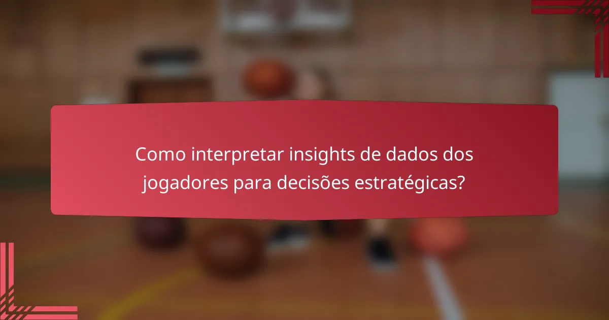 Como interpretar insights de dados dos jogadores para decisões estratégicas?