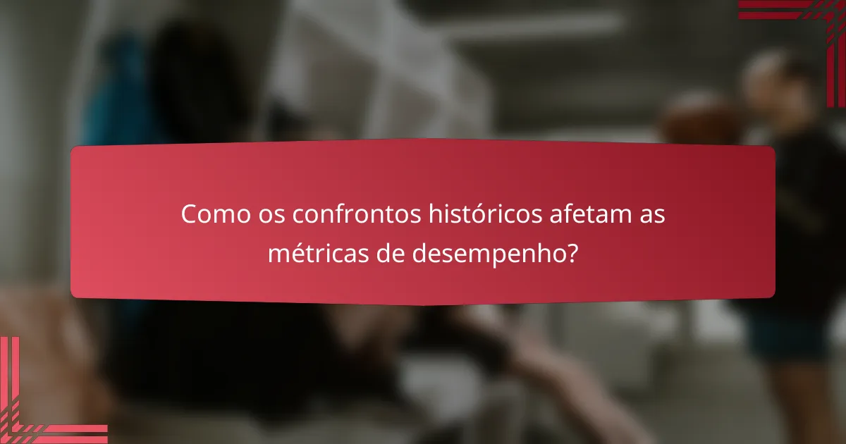 Como os confrontos históricos afetam as métricas de desempenho?