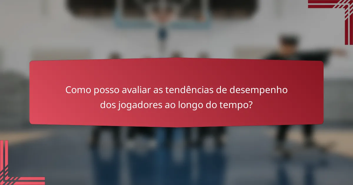 Como posso avaliar as tendências de desempenho dos jogadores ao longo do tempo?