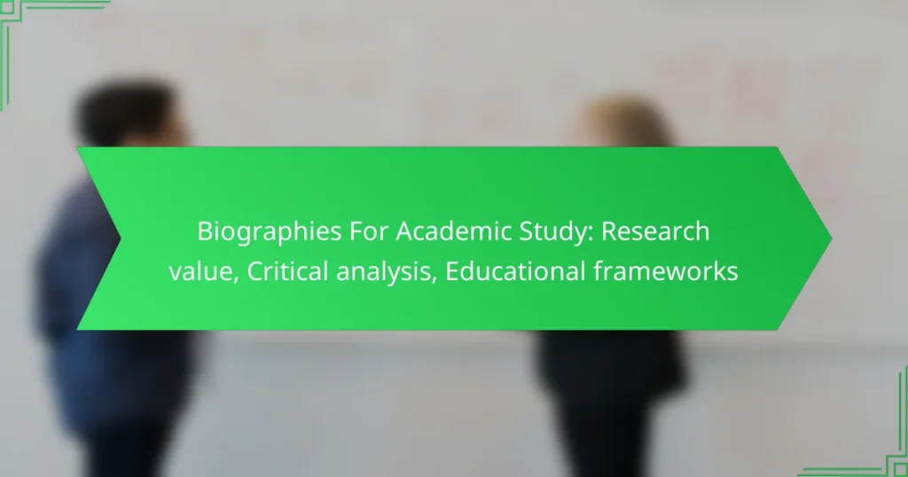 Biographies For Academic Study: Research value, Critical analysis, Educational frameworks