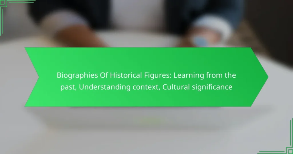 Biographies Of Historical Figures: Learning from the past, Understanding context, Cultural significance