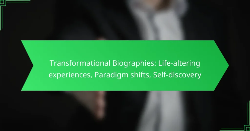 Transformational Biographies: Life-altering experiences, Paradigm shifts, Self-discovery