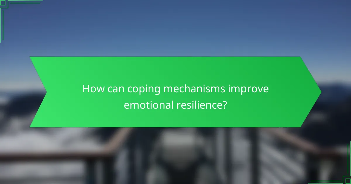 How can coping mechanisms improve emotional resilience?