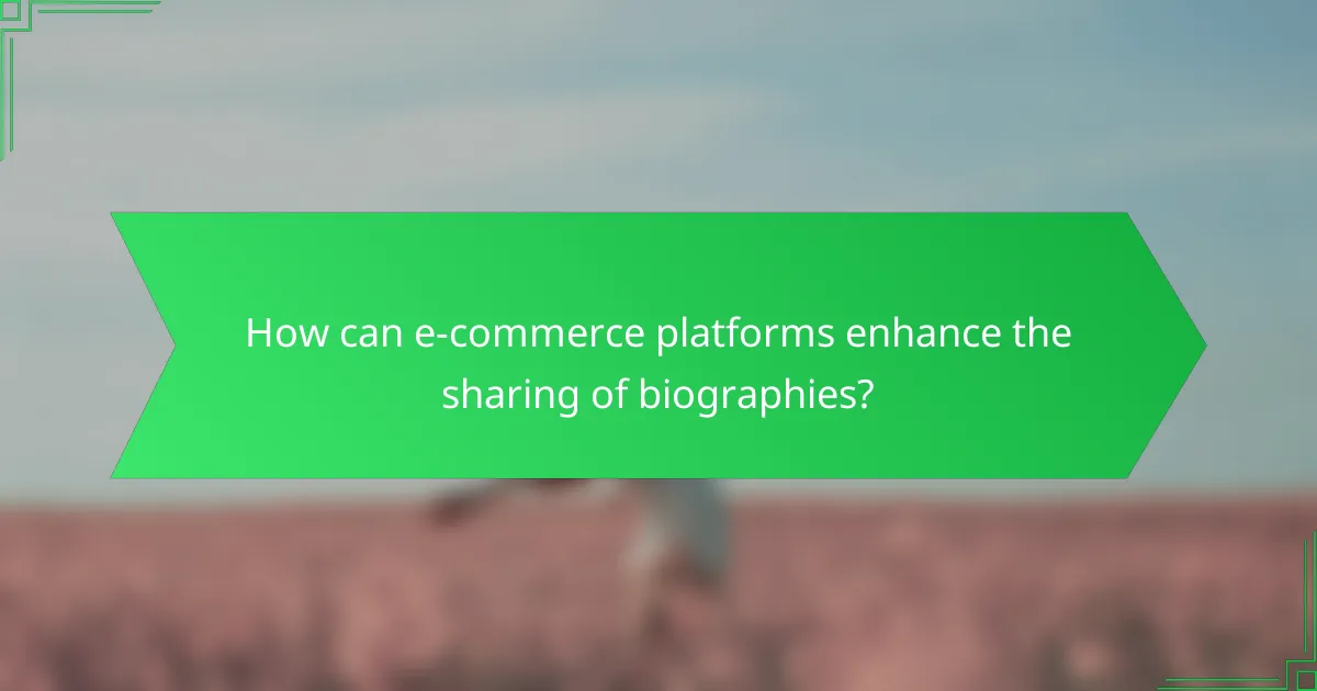 How can e-commerce platforms enhance the sharing of biographies?