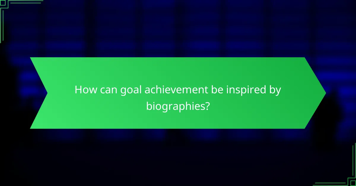 How can goal achievement be inspired by biographies?