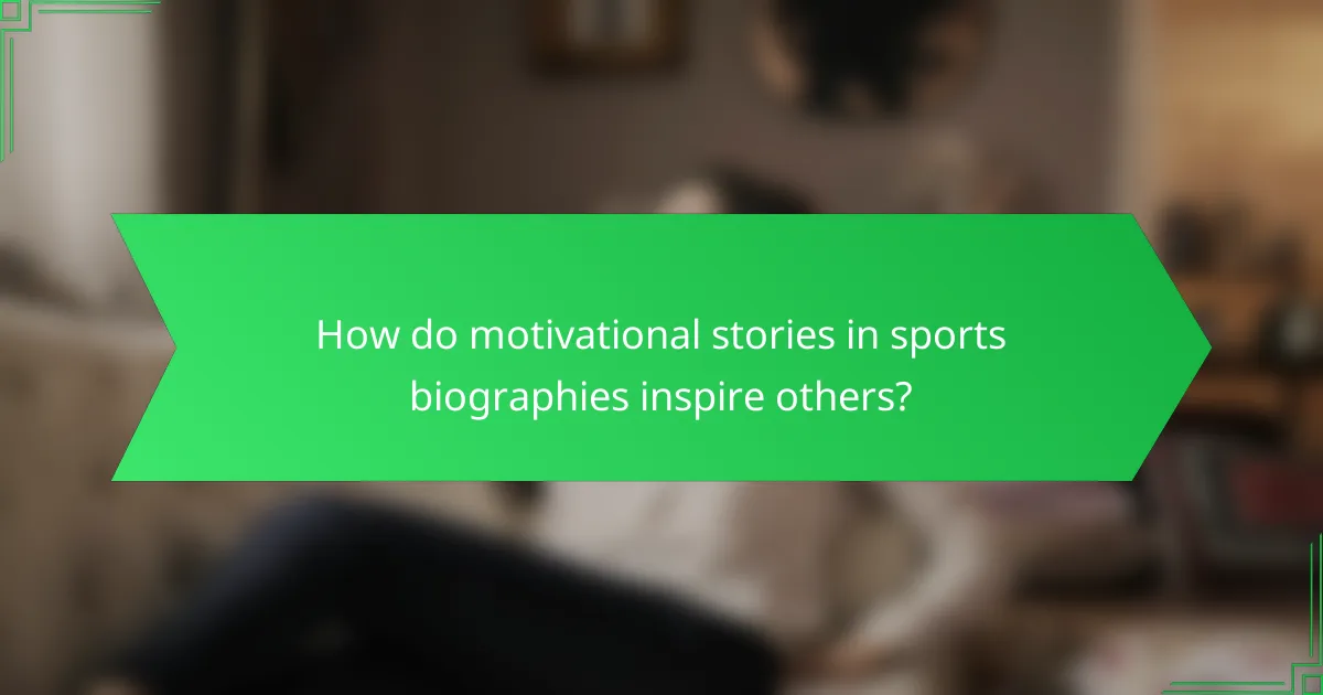 How do motivational stories in sports biographies inspire others?