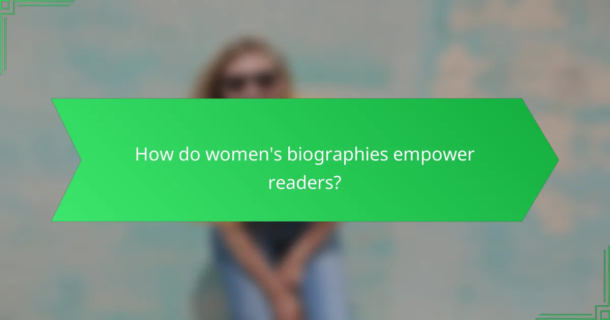 How do women's biographies empower readers?