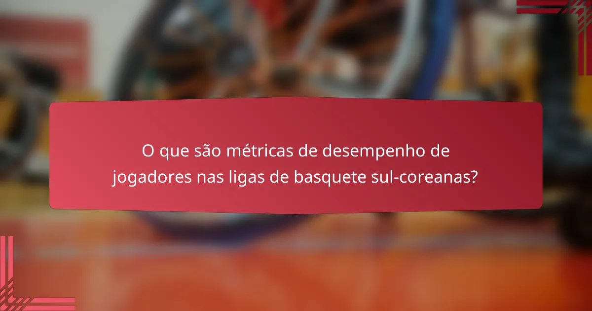 O que são métricas de desempenho de jogadores nas ligas de basquete sul-coreanas?