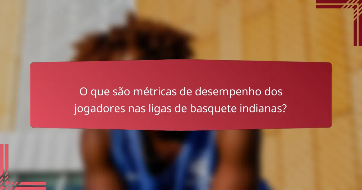 O que são métricas de desempenho dos jogadores nas ligas de basquete indianas?