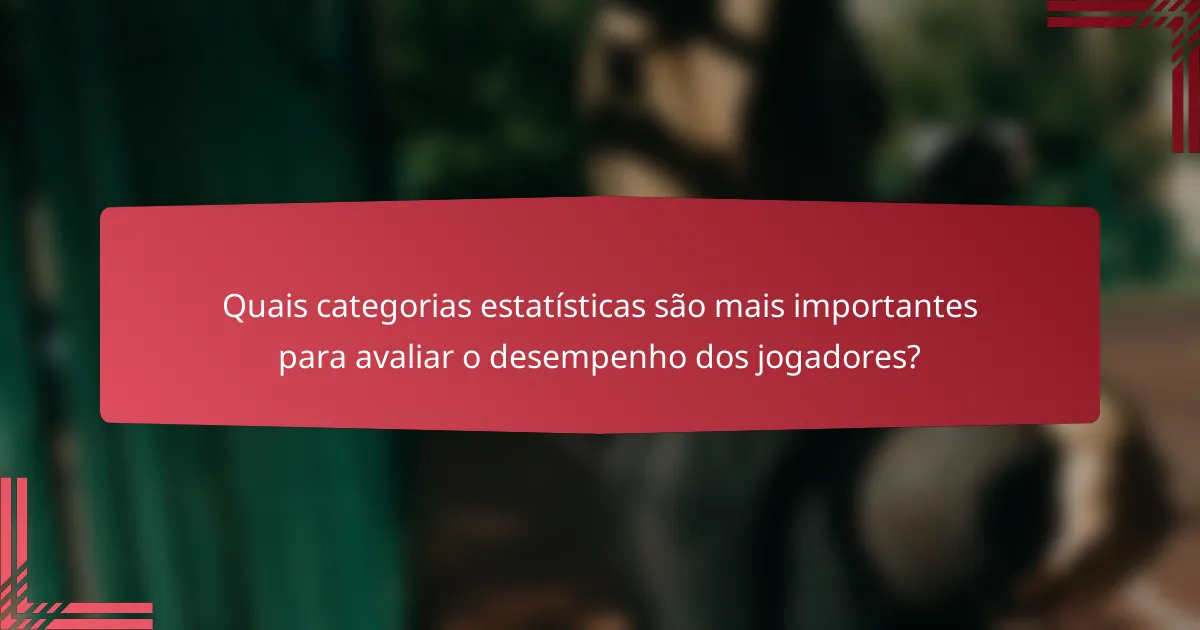 Quais categorias estatísticas são mais importantes para avaliar o desempenho dos jogadores?