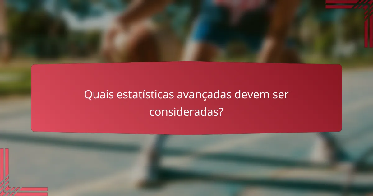 Quais estatísticas avançadas devem ser consideradas?