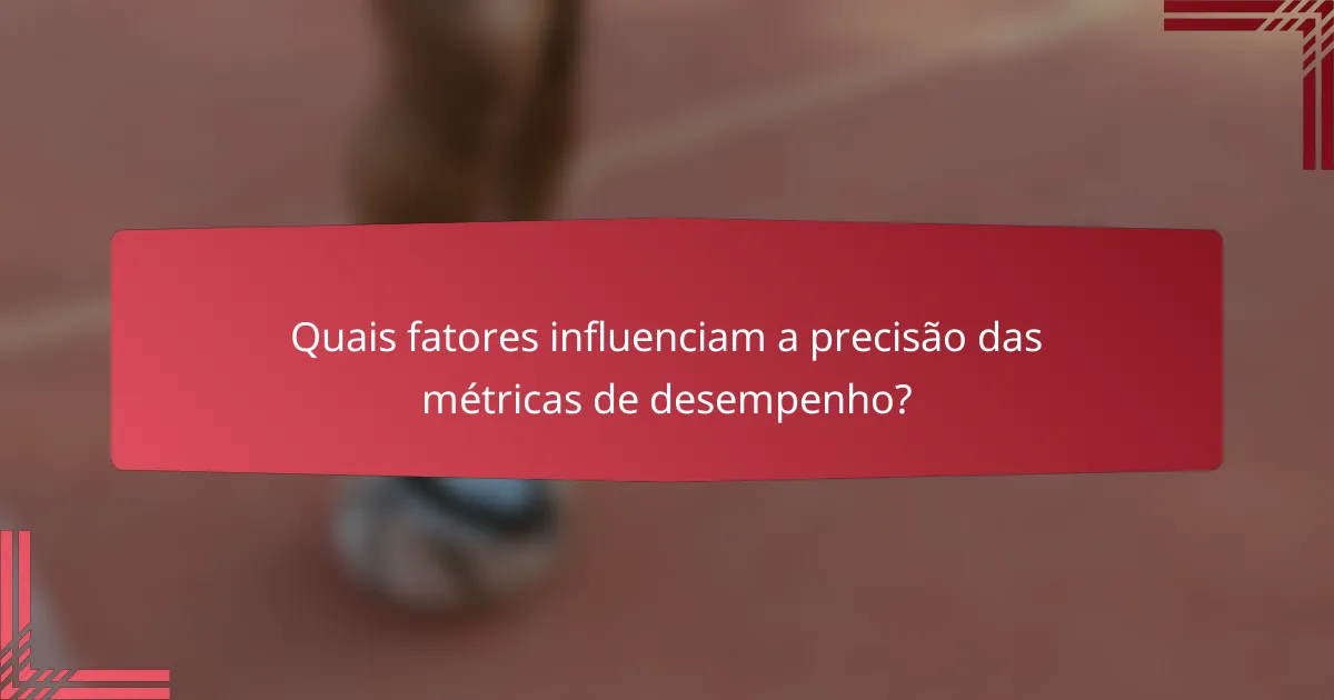 Quais fatores influenciam a precisão das métricas de desempenho?