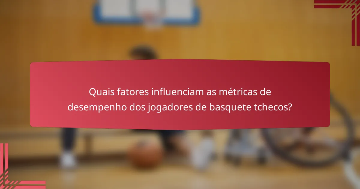 Quais fatores influenciam as métricas de desempenho dos jogadores de basquete tchecos?