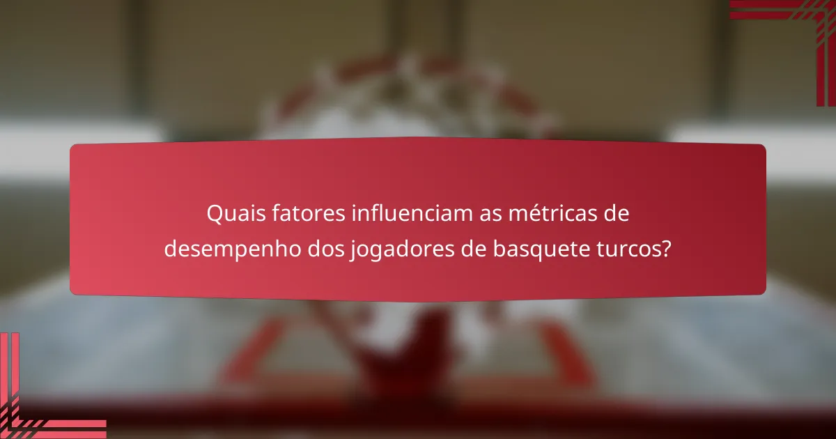 Quais fatores influenciam as métricas de desempenho dos jogadores de basquete turcos?