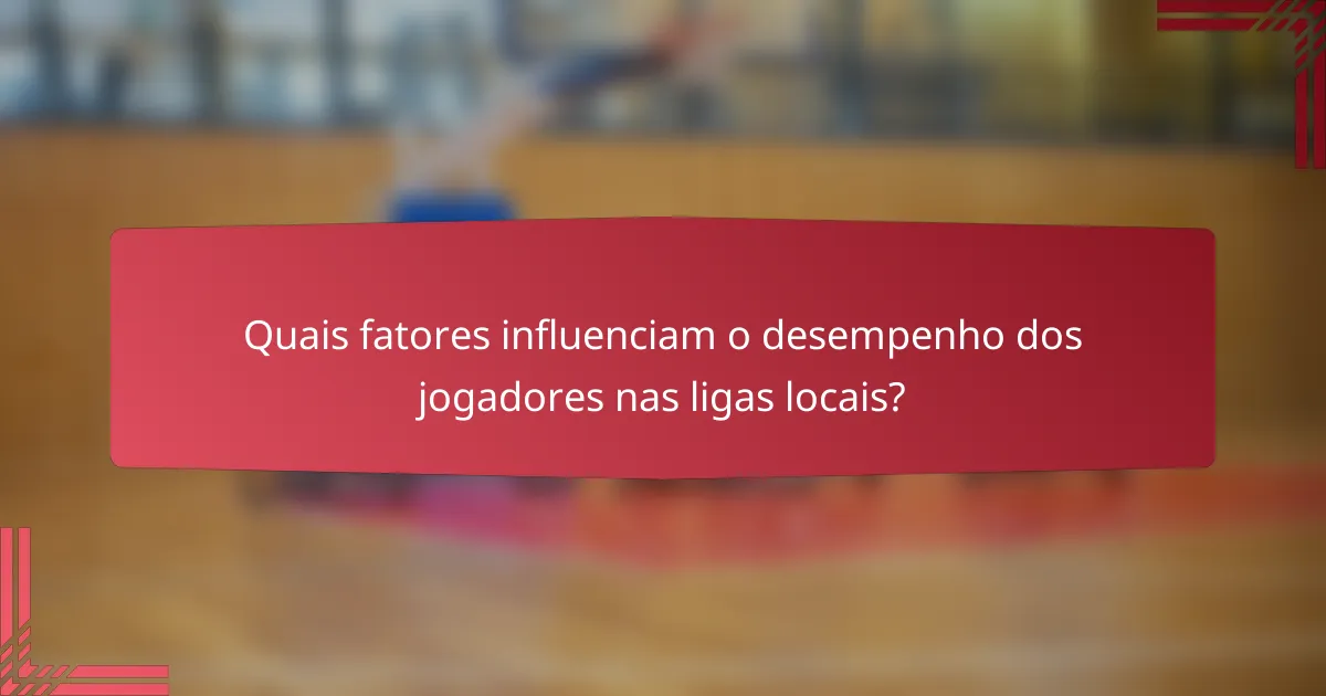 Quais fatores influenciam o desempenho dos jogadores nas ligas locais?
