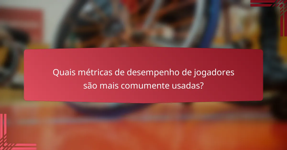 Quais métricas de desempenho de jogadores são mais comumente usadas?