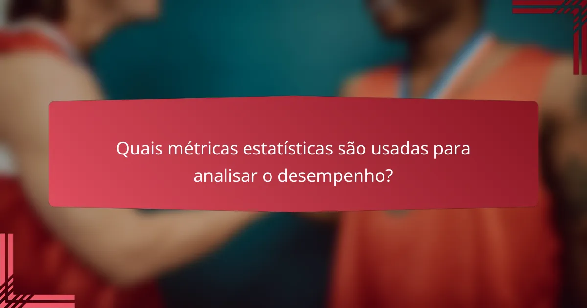 Quais métricas estatísticas são usadas para analisar o desempenho?