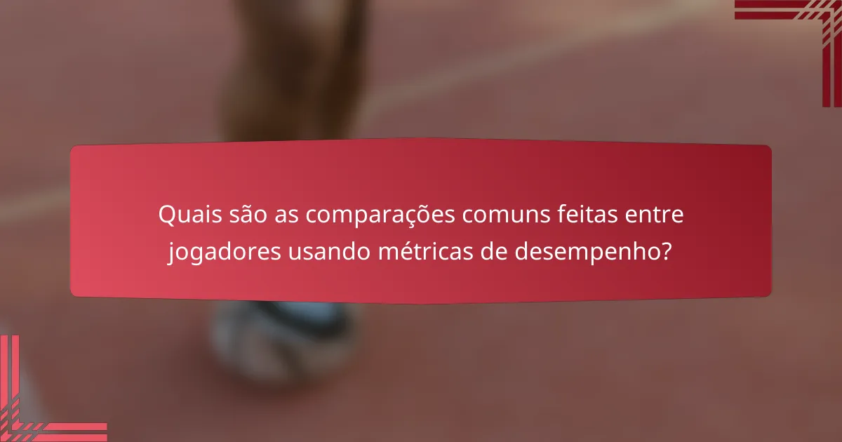 Quais são as comparações comuns feitas entre jogadores usando métricas de desempenho?