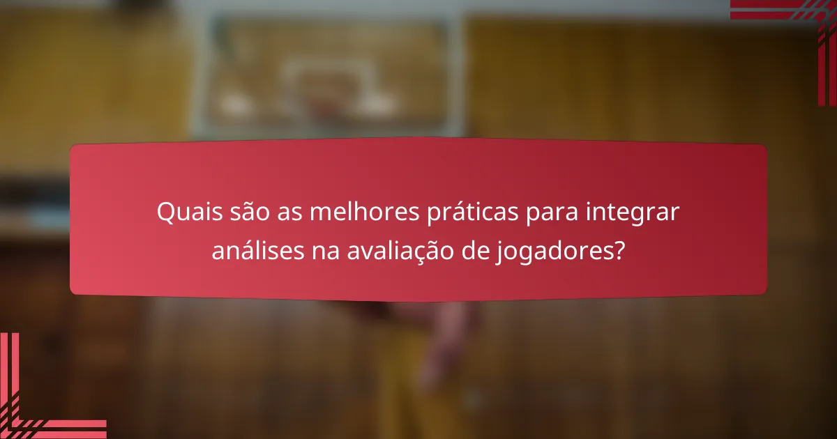 Quais são as melhores práticas para integrar análises na avaliação de jogadores?