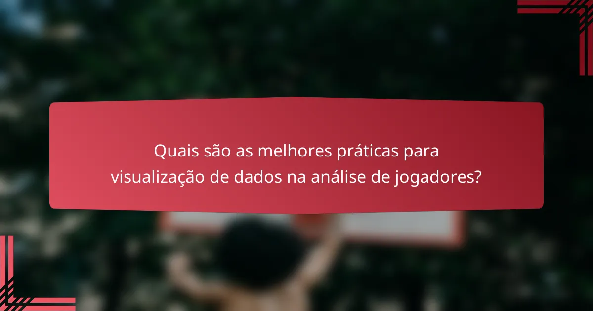 Quais são as melhores práticas para visualização de dados na análise de jogadores?