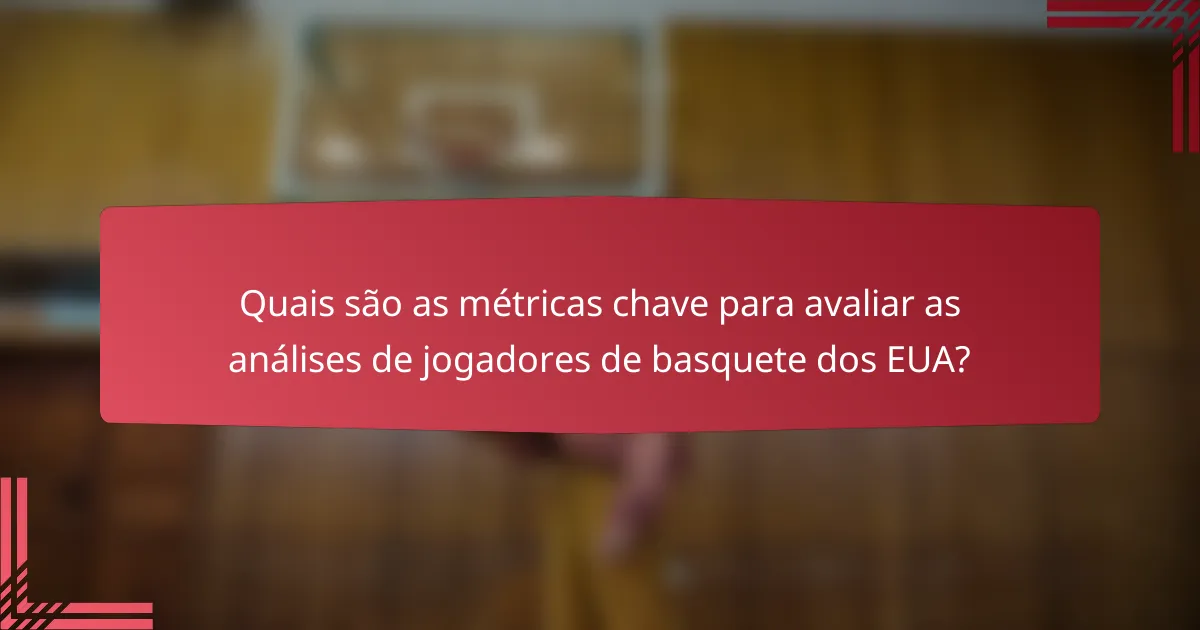 Quais são as métricas chave para avaliar as análises de jogadores de basquete dos EUA?