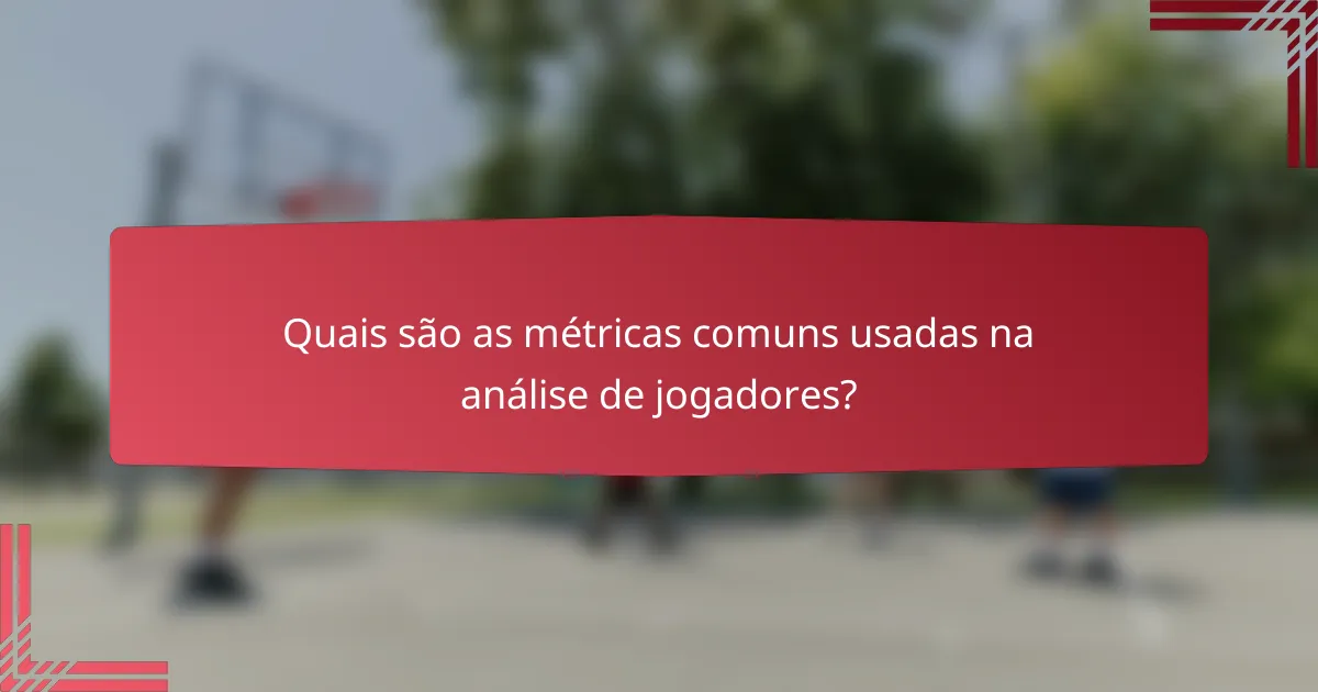 Quais são as métricas comuns usadas na análise de jogadores?