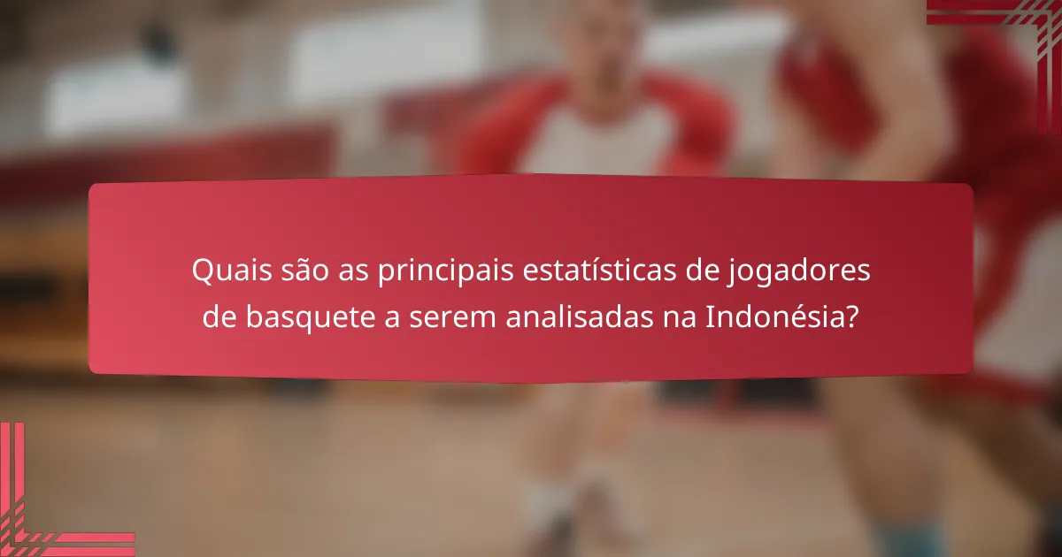 Quais são as principais estatísticas de jogadores de basquete a serem analisadas na Indonésia?