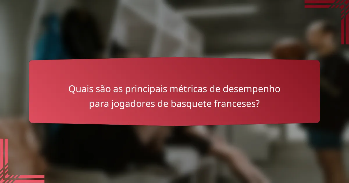 Quais são as principais métricas de desempenho para jogadores de basquete franceses?