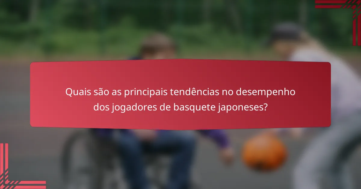 Quais são as principais tendências no desempenho dos jogadores de basquete japoneses?