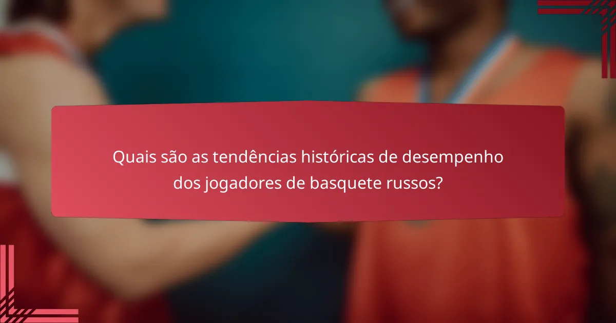Quais são as tendências históricas de desempenho dos jogadores de basquete russos?