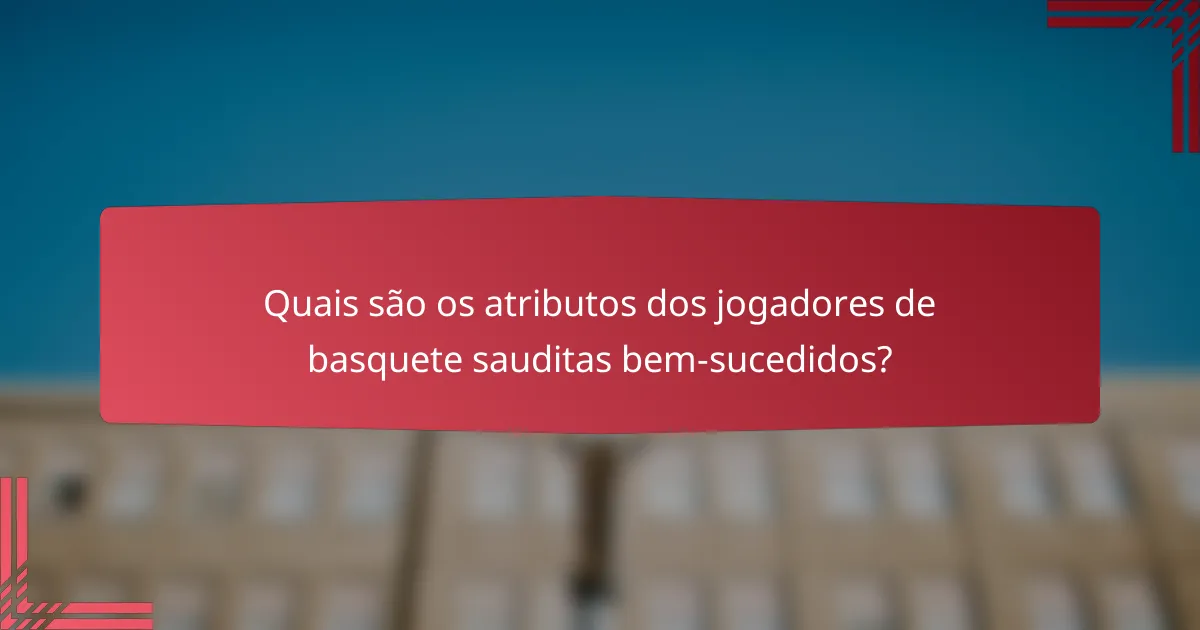 Quais são os atributos dos jogadores de basquete sauditas bem-sucedidos?