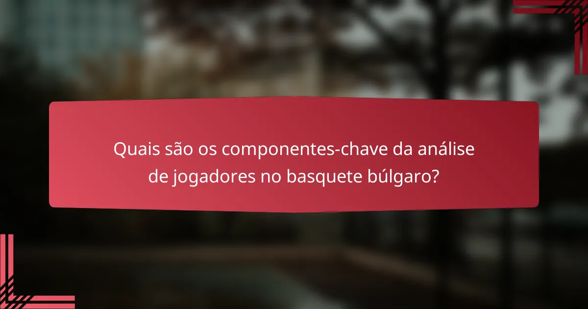 Quais são os componentes-chave da análise de jogadores no basquete búlgaro?