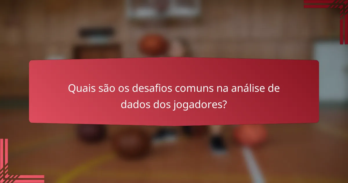 Quais são os desafios comuns na análise de dados dos jogadores?