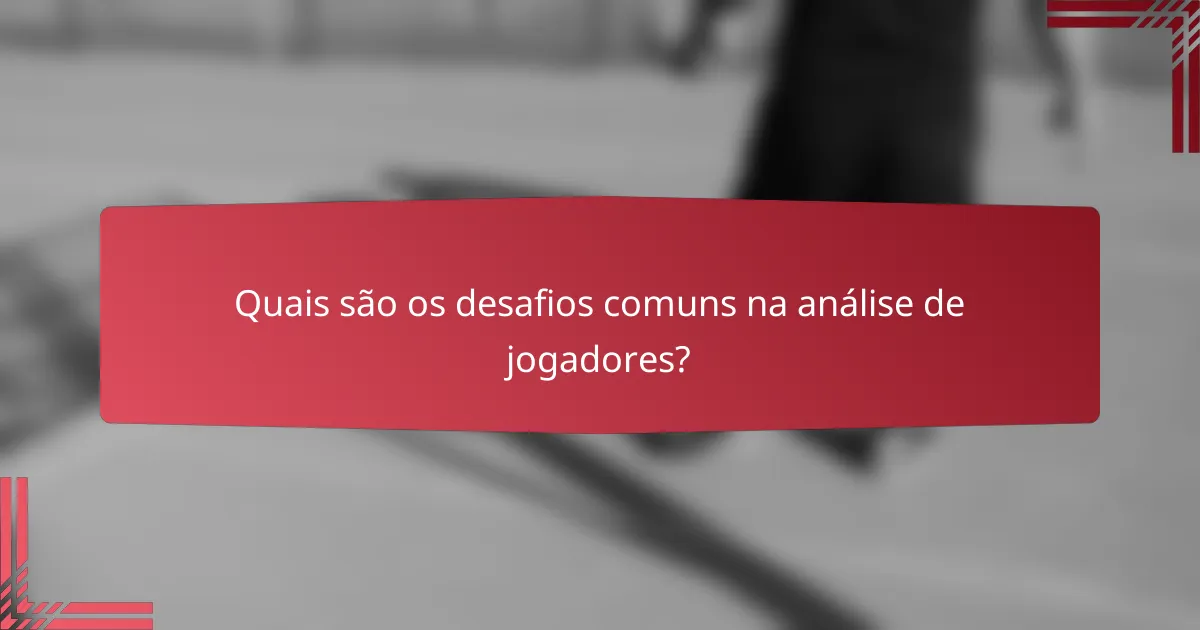 Quais são os desafios comuns na análise de jogadores?