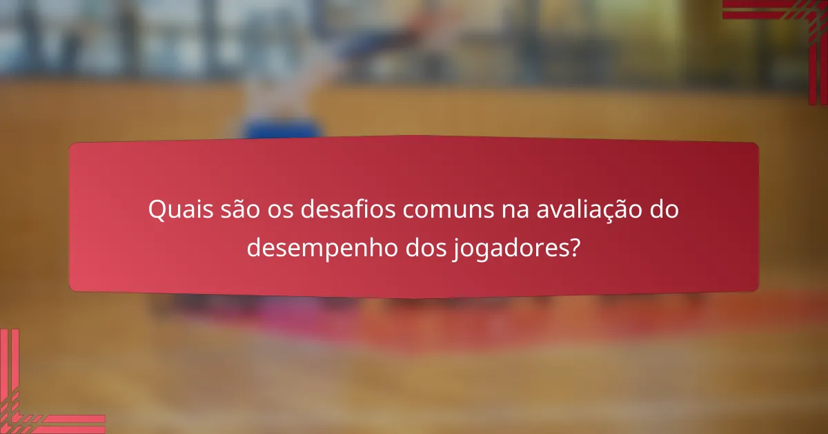 Quais são os desafios comuns na avaliação do desempenho dos jogadores?