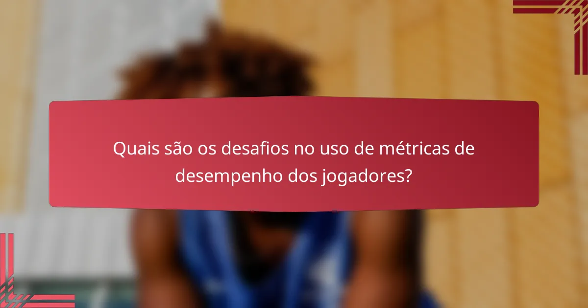 Quais são os desafios no uso de métricas de desempenho dos jogadores?