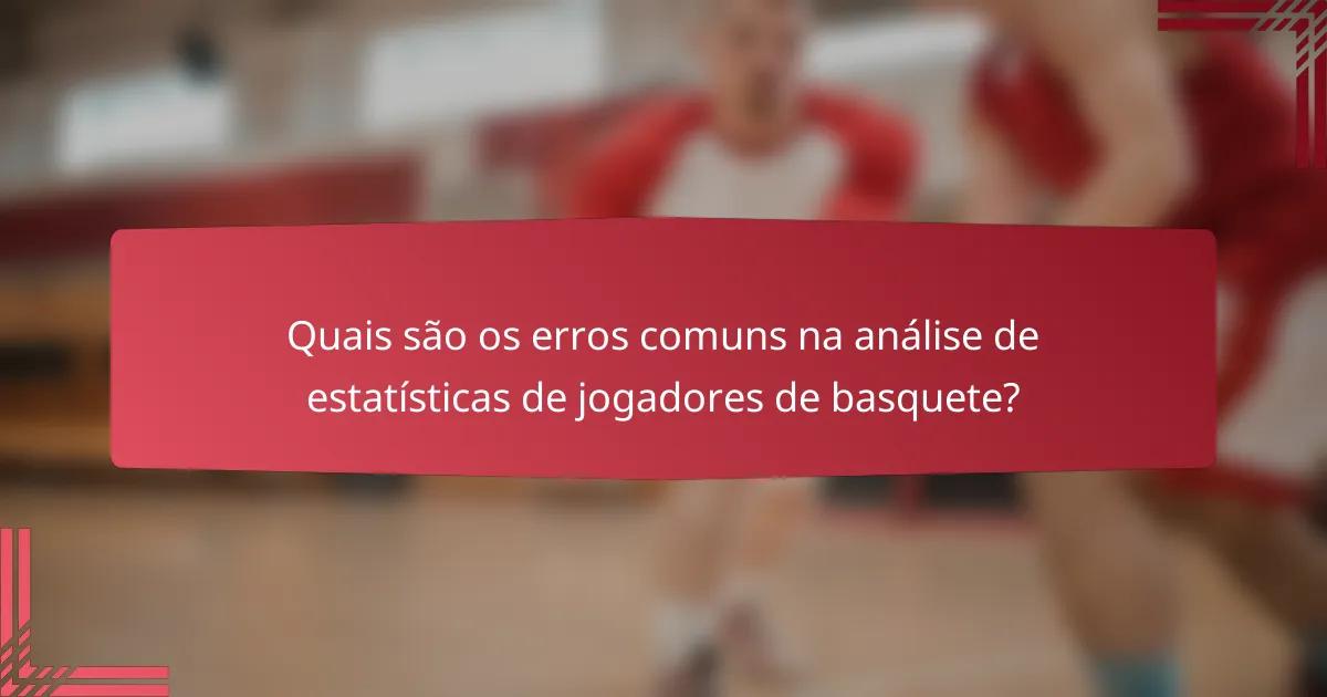 Quais são os erros comuns na análise de estatísticas de jogadores de basquete?