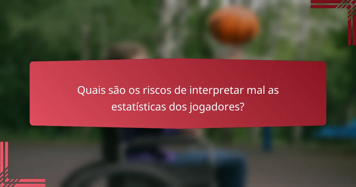 Quais são os riscos de interpretar mal as estatísticas dos jogadores?