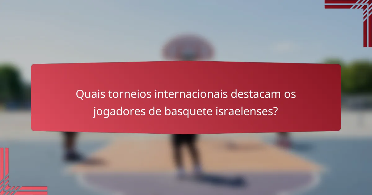 Quais torneios internacionais destacam os jogadores de basquete israelenses?